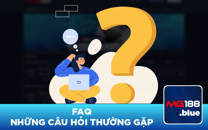 Các câu hỏi thường gặp tại nhà cái